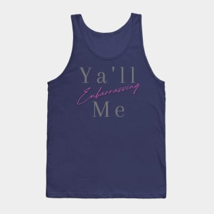 Ya'll Embarrassing Me Tank Top